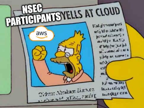  Meme "old man yells at cloud" but it's "nsec participant yells at cloud" and the cloud is AWS. 